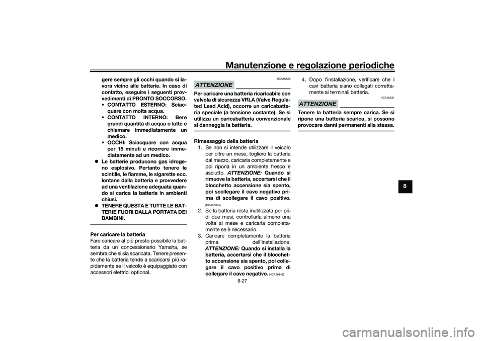 YAMAHA XMAX 125 2021  Manuale duso (in Italian) Manutenzione e regolazione perio diche
8-27
8
gere sempre  gli occhi  quand o si la-
vora vicino alle batterie. In caso d i
contatto, ese guire i se guenti prov-
ve dimenti  di PRONTO SOCCORSO.
 CONTA