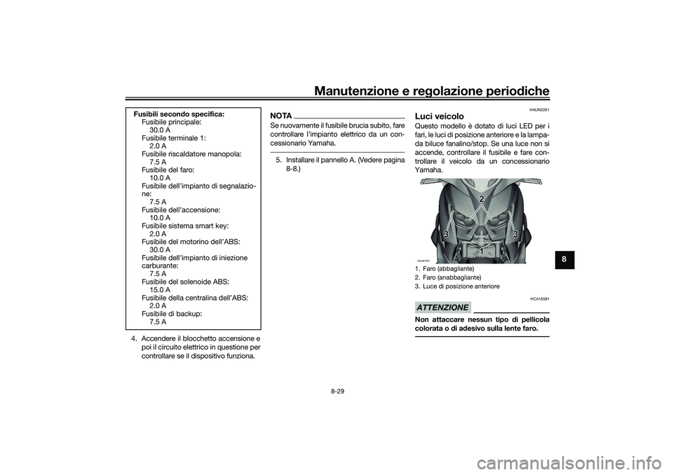 YAMAHA XMAX 125 2021  Manuale duso (in Italian) Manutenzione e regolazione perio diche
8-29
8
4. Accendere il blocchetto accensione e
poi il circuito elettrico in questione per
controllare se il dispositivo funziona.
NOTASe nuovamente il fusibile b