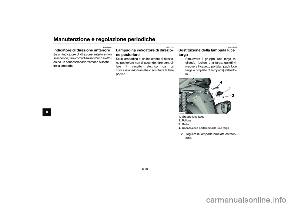 YAMAHA XMAX 125 2021  Manuale duso (in Italian) Manutenzione e regolazione perio diche
8-30
8
HAU39881
In dicatore  di d irezione anterioreSe un indicatore di direzione anteriore non
si accende, fare controllare il circuito elettri-
co da un conces