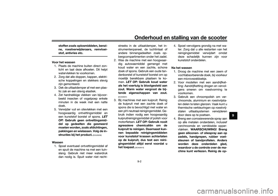 YAMAHA XMAX 125 2020 Instructieboekje (in Dutch) Onderhou d en stalling van de scooter9-2
9
stoffen zoals oplosmi ddelen, benzi-
ne, roestverwij deraars, remvloei-
stof, antivries etc.
Voor het wassen 1. Plaats de machine buiten direct zon- licht e YAMAHA XMAX 125 2020 Instructieboekje (in Dutch) Onderhou d en stalling van de scooter9-2
9
stoffen zoals oplosmi ddelen, benzi-
ne, roestverwij deraars, remvloei-
stof, antivries etc.
Voor het wassen 1. Plaats de machine buiten direct zon- licht e