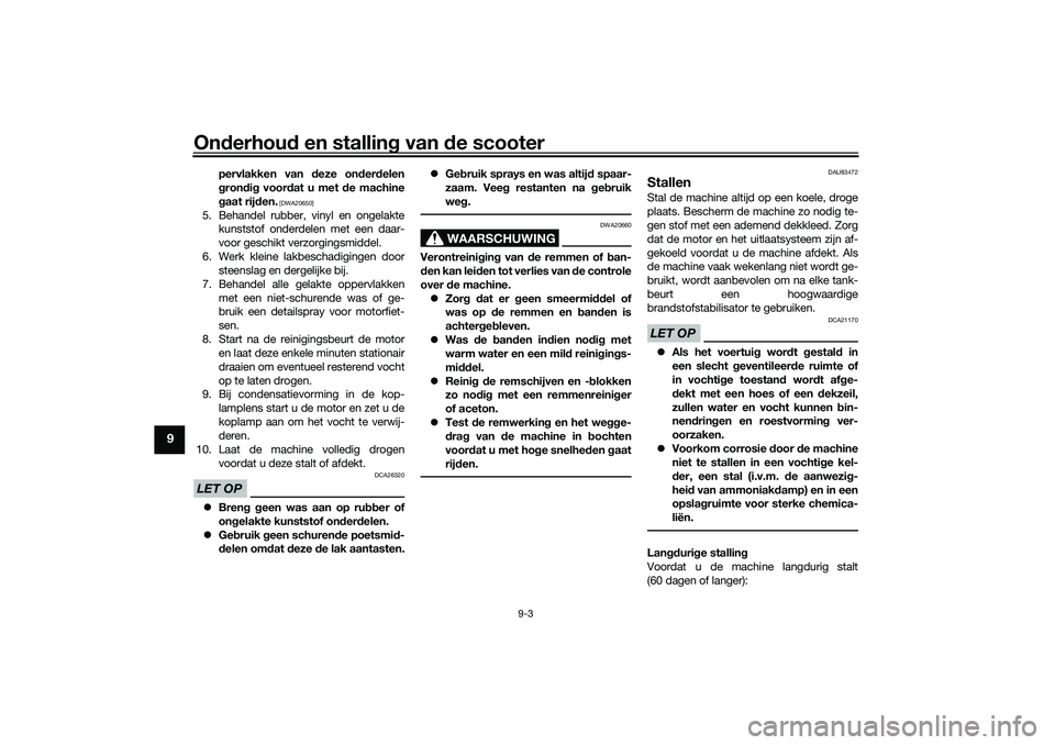 YAMAHA XMAX 125 2021  Instructieboekje (in Dutch) Onderhou d en stallin g van  de scooter
9-3
9
pervlakken van  deze on der delen
g ron dig  voor dat u met  de machine
g aat rij den.
 [DWA20650]
5. Behandel rubber, vinyl en ongelakte
kunststof onderd