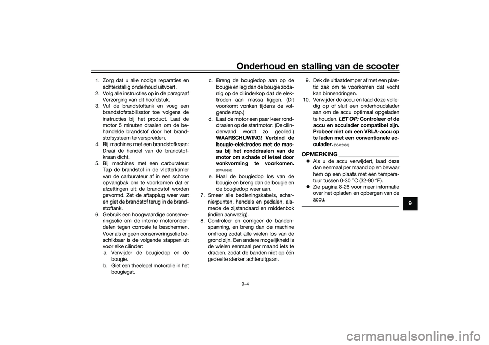 YAMAHA XMAX 125 2021  Instructieboekje (in Dutch) Onderhou d en stalling  van de scooter9-4
9
1. Zorg dat u alle nodige reparaties en
achterstallig onderhoud uitvoert.
2. Volg alle instructies op in de paragraaf Verzorging van dit hoofdstuk.
3. Vul d