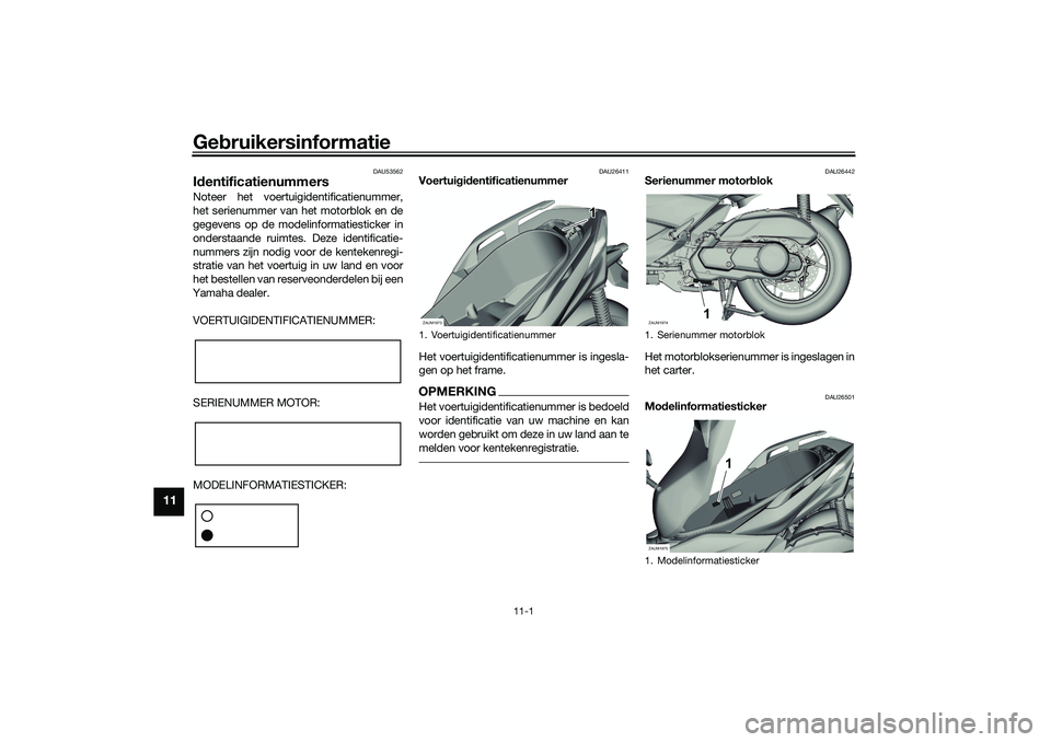 YAMAHA XMAX 125 2021  Instructieboekje (in Dutch) Gebruikersinformatie
11-1
11
DAU53562
Id entificatienummersNoteer het voertuigidentificatienummer,
het serienummer van  het motorblok en de
gegevens op de modelinformatiesticker in
onderstaande ruimte