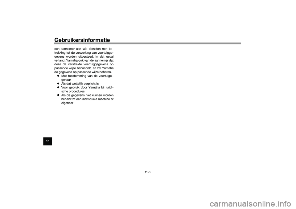 YAMAHA XMAX 125 2021  Instructieboekje (in Dutch) Gebruikersinformatie
11-3
11
een aannemer aan wie diensten met be-
trekking tot de verwerking van voertuigge-
gevens worden uitbesteed. In dat geval
verlangt Yamaha ook van de aannemer dat
deze de ver