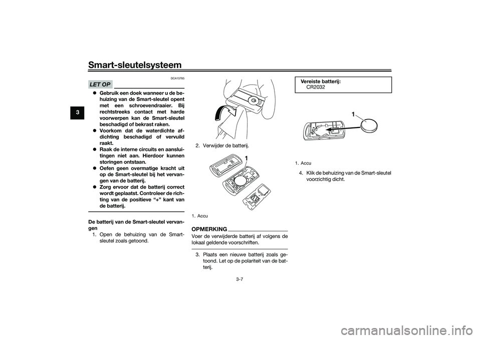 YAMAHA XMAX 125 2021 Instructieboekje (in Dutch) Smart-sleutelsysteem
3-7
3
LET OP
DCA15785
Gebruik een d oek wanneer u d e be-
huizin g van de Smart-sleutel opent
met een schroeven draaier. Bij
rechtstreeks contact met har de
voorwerpen kan de YAMAHA XMAX 125 2021 Instructieboekje (in Dutch) Smart-sleutelsysteem
3-7
3
LET OP
DCA15785
Gebruik een d oek wanneer u d e be-
huizin g van de Smart-sleutel opent
met een schroeven draaier. Bij
rechtstreeks contact met har de
voorwerpen kan de
