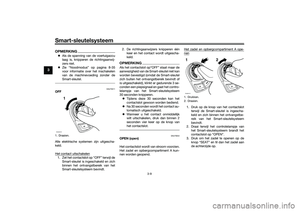 YAMAHA XMAX 125 2021 Instructieboekje (in Dutch) Smart-sleutelsysteem
3-9
3
OPMERKINGAls de spanning van de voertuigaccu
laag is, knipperen de richtingaanwij-
zers niet.
Zie “Noodmodus” op pagina 8-35
voor informatie over het inschakelen
YAMAHA XMAX 125 2021 Instructieboekje (in Dutch) Smart-sleutelsysteem
3-9
3
OPMERKINGAls de spanning van de voertuigaccu
laag is, knipperen de richtingaanwij-
zers niet.
Zie “Noodmodus” op pagina 8-35
voor informatie over het inschakelen