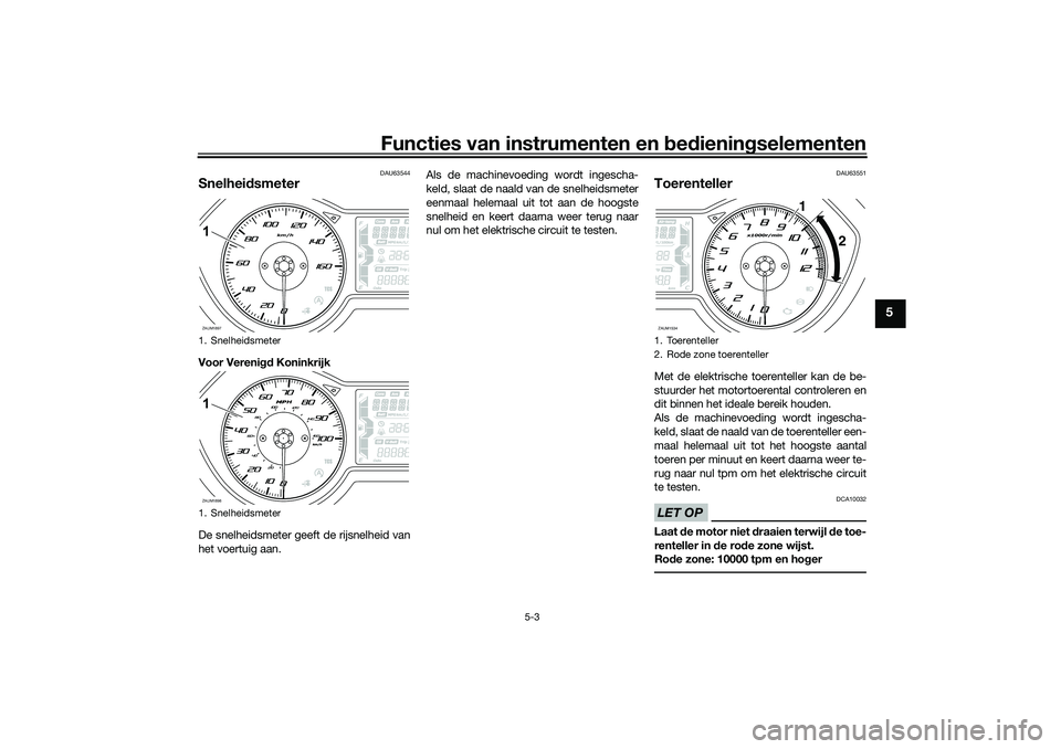 YAMAHA XMAX 125 2021 Instructieboekje (in Dutch) Functies van instrumenten en bed ienin gselementen
5-3
5
DAU63544
Snelhei dsmeterVoor Vereni gd Koninkrijk
De snelheidsmeter geeft de rijsnelheid van
het voertuig aan. Als de machinevoeding wordt inge YAMAHA XMAX 125 2021 Instructieboekje (in Dutch) Functies van instrumenten en bed ienin gselementen
5-3
5
DAU63544
Snelhei dsmeterVoor Vereni gd Koninkrijk
De snelheidsmeter geeft de rijsnelheid van
het voertuig aan. Als de machinevoeding wordt inge
