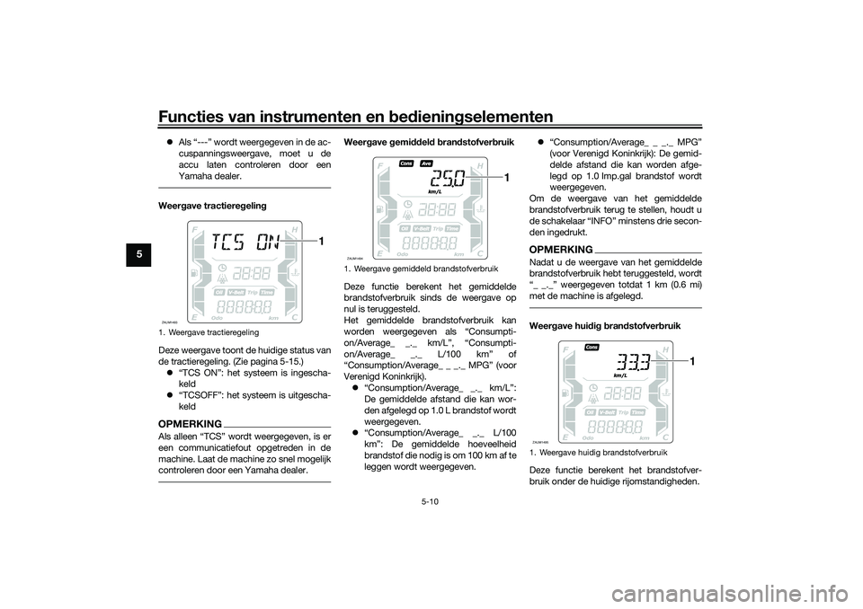YAMAHA XMAX 125 2020 Instructieboekje (in Dutch) Functies van instrumenten en bed ienin gselementen
5-10
5
Als “---” wordt weergegeven in de ac-
cuspanningsweergave, moet u de
accu laten controleren door een
Yamaha dealer.Weer gave tractiere YAMAHA XMAX 125 2020 Instructieboekje (in Dutch) Functies van instrumenten en bed ienin gselementen
5-10
5
Als “---” wordt weergegeven in de ac-
cuspanningsweergave, moet u de
accu laten controleren door een
Yamaha dealer.Weer gave tractiere