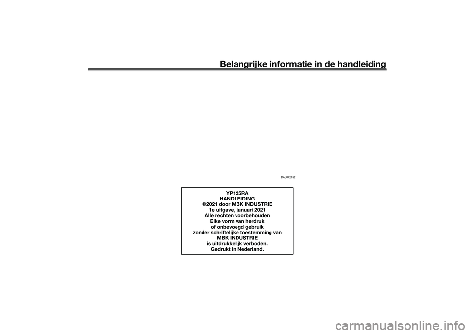 YAMAHA XMAX 125 2019  Instructieboekje (in Dutch) Belangrijke informatie in  de han dleid ing
DAUM2152
YP125RA
HANDLEIDING
©2021  door MBK INDUSTRIE
1e uit gave, januari 2021
Alle rechten voor behou den
Elke vorm van her druk 
of on bevoe gd g eb ru