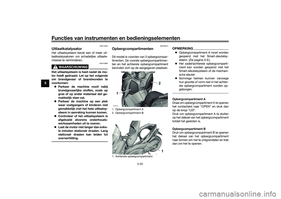 YAMAHA XMAX 125 2021 Instructieboekje (in Dutch) Functies van instrumenten en bed ienin gselementen
5-20
5
DAU13435
UitlaatkatalysatorHet uitlaatsysteem bevat een of meer uit-
laatkatalysatoren om schadelijke uitlaate-
missies te verminderen.
WAARSC YAMAHA XMAX 125 2021 Instructieboekje (in Dutch) Functies van instrumenten en bed ienin gselementen
5-20
5
DAU13435
UitlaatkatalysatorHet uitlaatsysteem bevat een of meer uit-
laatkatalysatoren om schadelijke uitlaate-
missies te verminderen.
WAARSC