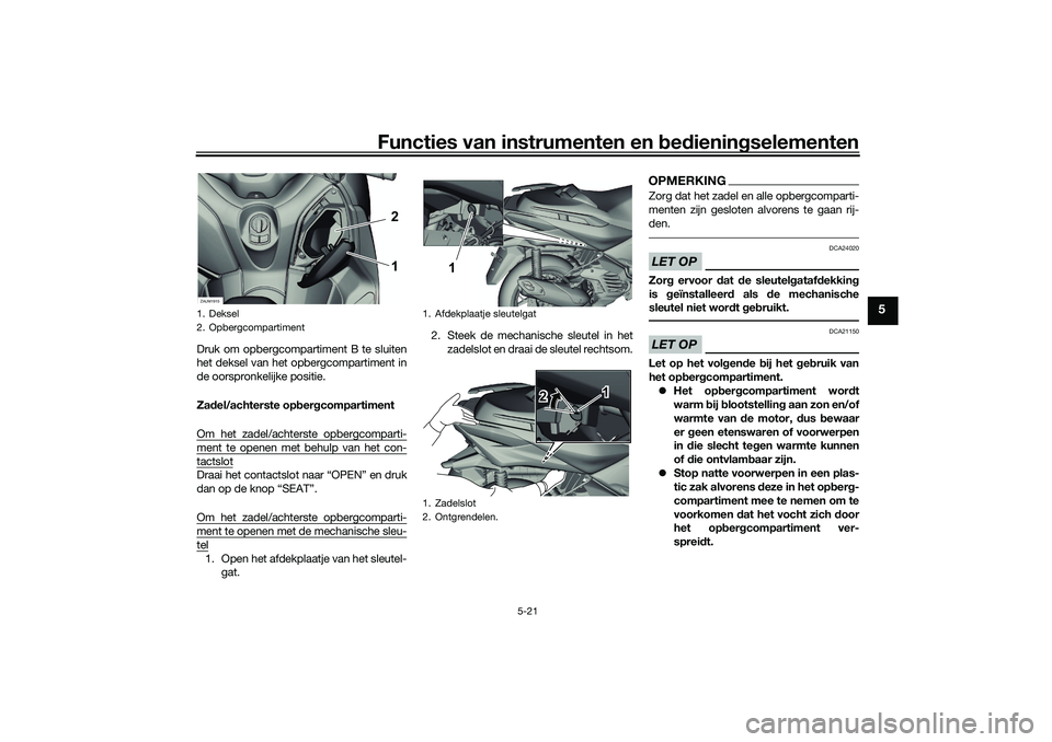 YAMAHA XMAX 125 2021  Instructieboekje (in Dutch) Functies van instrumenten en bed ienin gselementen
5-21
5
Druk om opbergcompartiment B te sluiten
het deksel van het opbergcompartiment in
de oorspronkelijke positie.
Za del/achterste op ber gcomparti