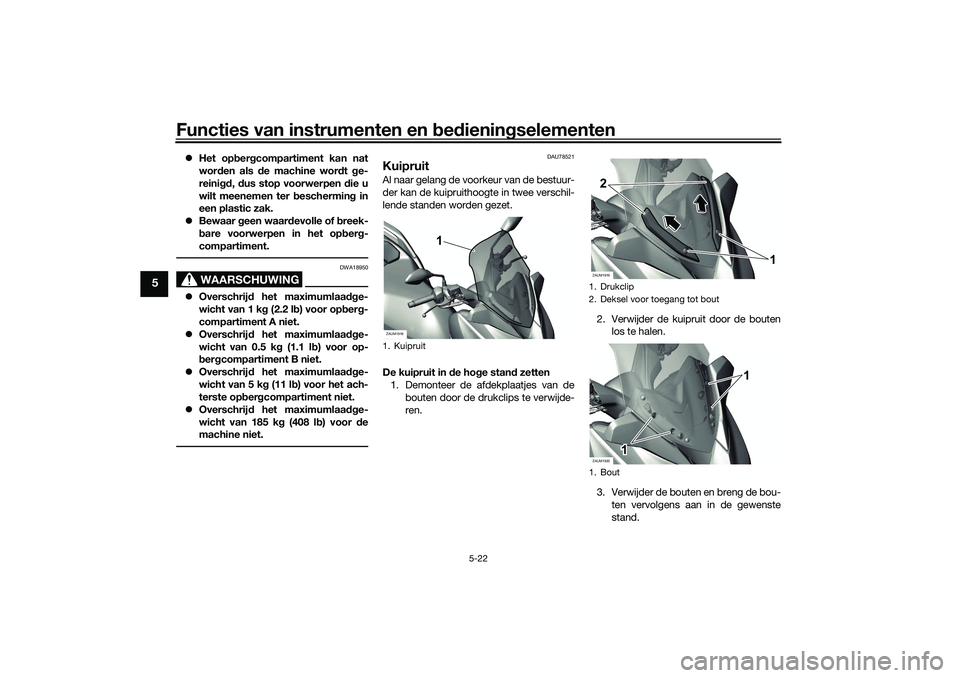 YAMAHA XMAX 125 2021  Instructieboekje (in Dutch) Functies van instrumenten en bed ienin gselementen
5-22
5
 Het op ber gcompartiment kan nat
wor den als d e machine wor dt  ge-
reini gd, dus stop voorwerpen  die u
wilt meenemen ter  beschermin g 