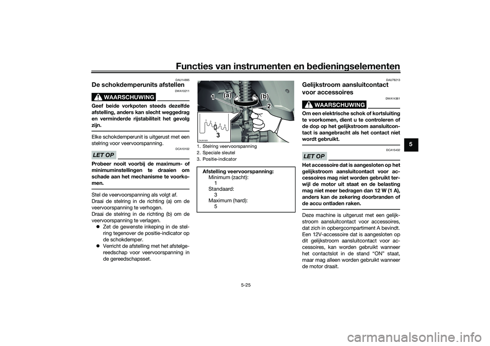 YAMAHA XMAX 125 2021  Instructieboekje (in Dutch) Functies van instrumenten en bed ienin gselementen
5-25
5
DAU14895
De schok demperunits afstellen
WAARSCHUWING
DWA10211
Geef  bei de vorkpoten stee ds  dezelf de
afstellin g, an ders kan slecht we gge
