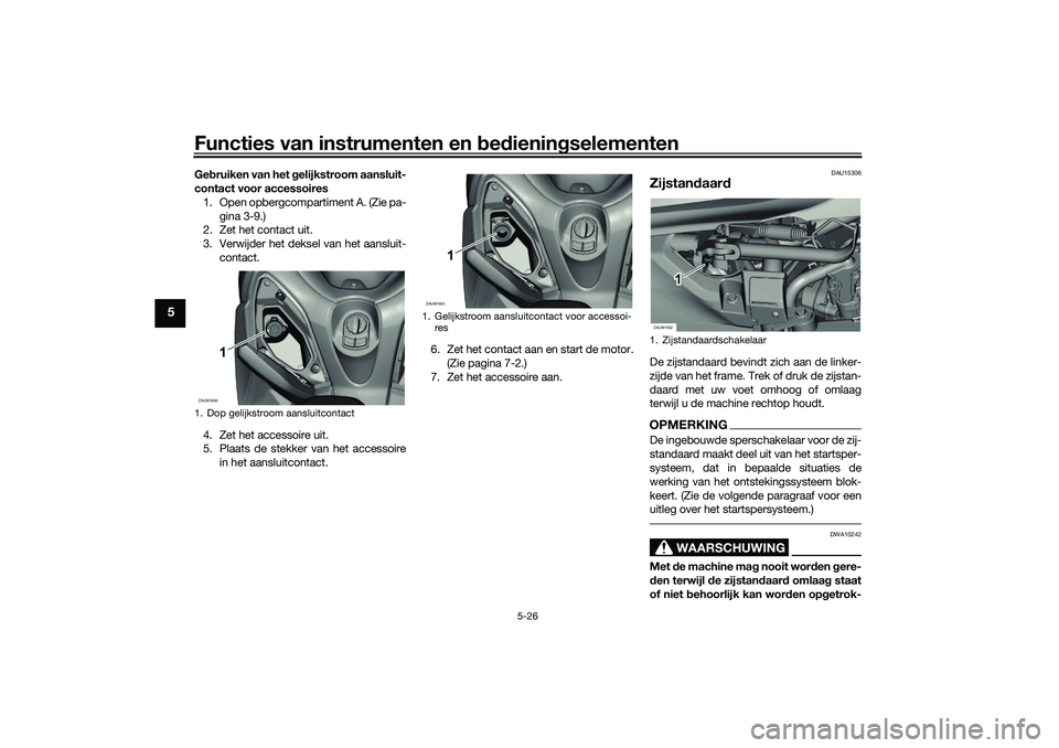 YAMAHA XMAX 125 2021  Instructieboekje (in Dutch) Functies van instrumenten en bed ienin gselementen
5-26
5
Ge bruiken van het g elijkstroom aansluit-
contact voor accessoires 1. Open opbergcompartiment A. (Zie pa- gina 3-9.)
2. Zet het contact uit.
