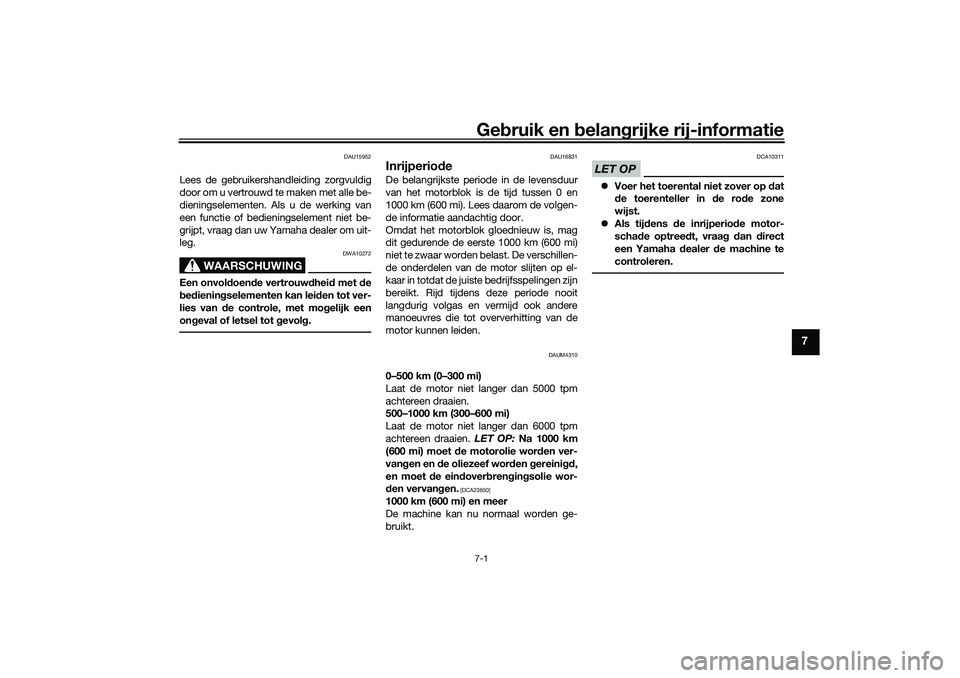 YAMAHA XMAX 125 2021 Instructieboekje (in Dutch) Gebruik en belan grijke rij-informatie7-1
7
DAU15952
Lees de gebruikersha ndleiding zorgvuldig
door om u vertrouwd te maken met alle be-
dieningselementen. Als u de werking van
een functie of bedien YAMAHA XMAX 125 2021 Instructieboekje (in Dutch) Gebruik en belan grijke rij-informatie7-1
7
DAU15952
Lees de gebruikersha ndleiding zorgvuldig
door om u vertrouwd te maken met alle be-
dieningselementen. Als u de werking van
een functie of bedien