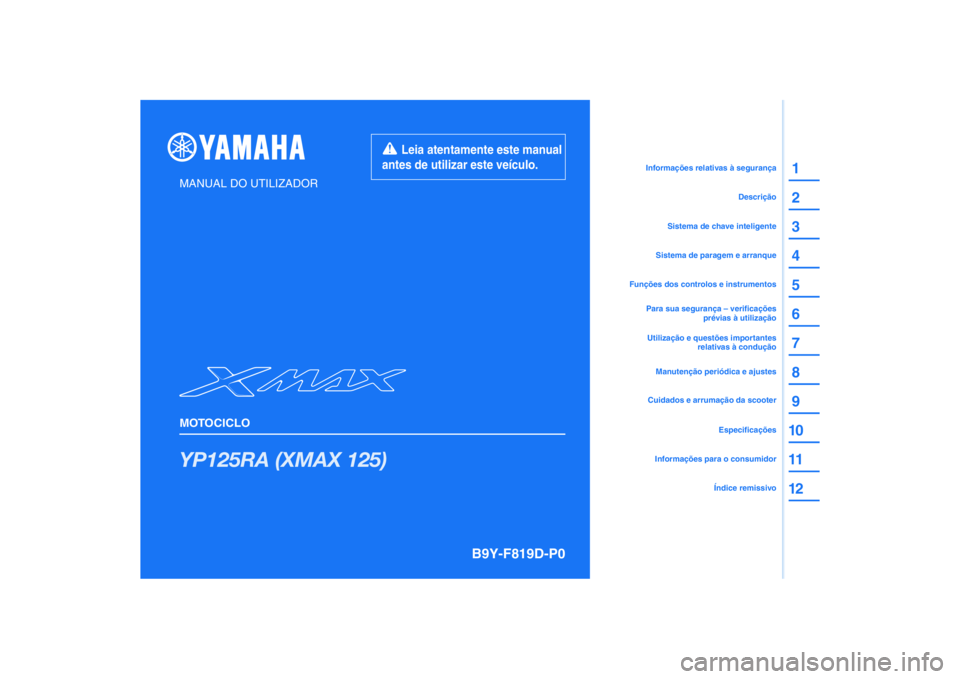 YAMAHA XMAX 125 2021  Manual de utilização (in Portuguese) PANTONE285C
YP125RA (XMAX 125)
1
2
3
4
5
6
7
8
9
10
11
12
MANUAL DO UTILIZADOR
MOTOCICLO
Informações para o consumidorÍndice remissivoEspecificações
Cuidados e arrumação da scooter
Funções do