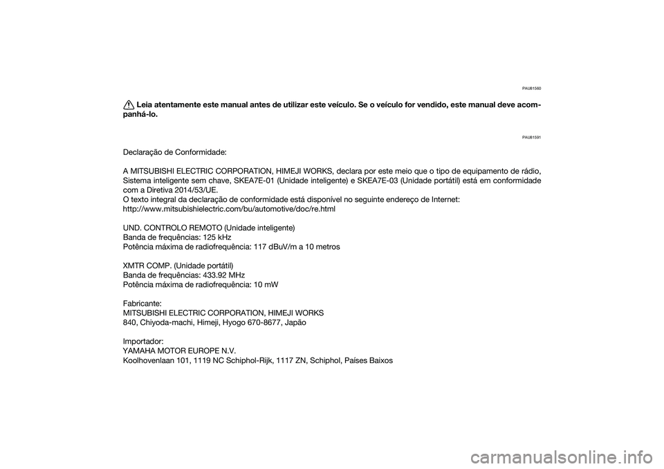 YAMAHA XMAX 125 2021 Manual de utilização (in Portuguese) PAU81560
Leia atentamente este manual antes de utilizar este veículo. Se o veículo for ven did o, este manual deve acom-
panhá-lo.
PAU81591
Declaração de Conformidade:
A MITSUBISHI ELECTRIC CORP YAMAHA XMAX 125 2021 Manual de utilização (in Portuguese) PAU81560
Leia atentamente este manual antes de utilizar este veículo. Se o veículo for ven did o, este manual deve acom-
panhá-lo.
PAU81591
Declaração de Conformidade:
A MITSUBISHI ELECTRIC CORP
