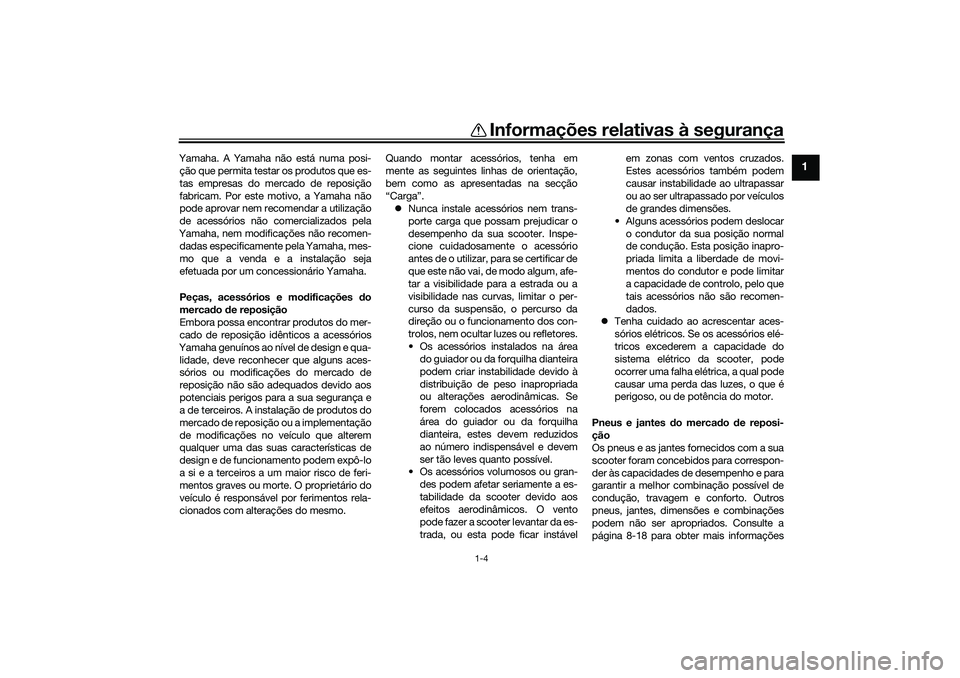 YAMAHA XMAX 125 2020  Manual de utilização (in Portuguese) Informações relativas à segurança
1-4
1
Yamaha. A Yamaha não está numa posi-ção que permita testar os produtos que es-
tas empresas do mercado de reposição
fabricam. Por este motivo, a Yamah