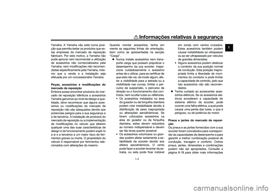 YAMAHA XMAX 125 2020 Manual de utilização (in Portuguese) Informações relativas à segurança
1-4
1
Yamaha. A Yamaha não está numa posi-ção que permita testar os produtos que es-
tas empresas do mercado de reposição
fabricam. Por este motivo, a Yamah YAMAHA XMAX 125 2020 Manual de utilização (in Portuguese) Informações relativas à segurança
1-4
1
Yamaha. A Yamaha não está numa posi-ção que permita testar os produtos que es-
tas empresas do mercado de reposição
fabricam. Por este motivo, a Yamah