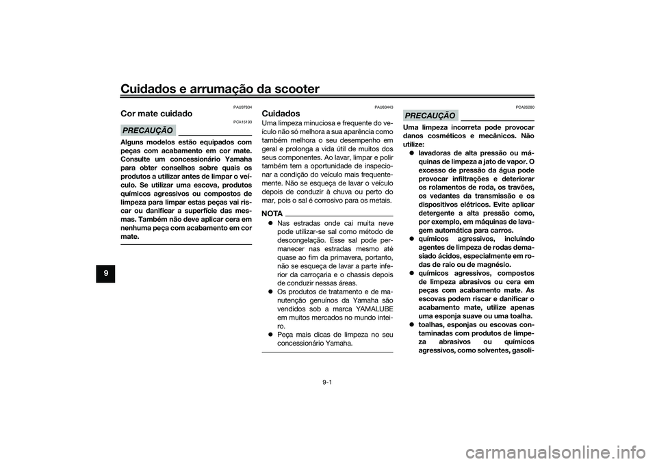 YAMAHA XMAX 125 2019 Manual de utilização (in Portuguese) Cuidad os e arrumação da scooter
9-1
9
PAU37834
Cor mate cui dad oPRECAUÇÃO
PCA15193
Alguns mo delos estão equipa dos com
peças com acabamento em cor mate.
Consulte um concessionário Yamaha
pa YAMAHA XMAX 125 2019 Manual de utilização (in Portuguese) Cuidad os e arrumação da scooter
9-1
9
PAU37834
Cor mate cui dad oPRECAUÇÃO
PCA15193
Alguns mo delos estão equipa dos com
peças com acabamento em cor mate.
Consulte um concessionário Yamaha
pa