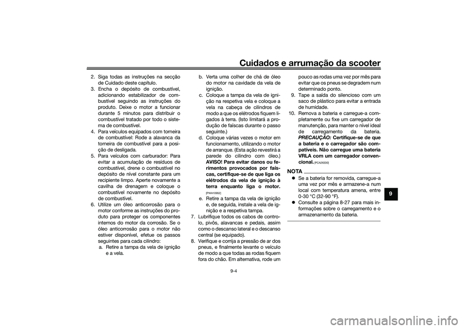 YAMAHA XMAX 125 2019 Manual de utilização (in Portuguese) Cuidad os e arrumação da scooter
9-4
9
2. Siga todas as instruções na secção
de Cuidado deste capítulo.
3. Encha o depósito de combustível, adicionando estabilizador de com-
bustível seguin YAMAHA XMAX 125 2019 Manual de utilização (in Portuguese) Cuidad os e arrumação da scooter
9-4
9
2. Siga todas as instruções na secção
de Cuidado deste capítulo.
3. Encha o depósito de combustível, adicionando estabilizador de com-
bustível seguin