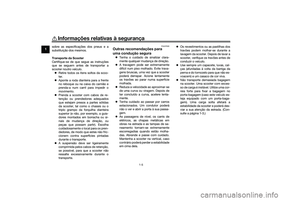 YAMAHA XMAX 125 2020 Manual de utilização (in Portuguese) Informações relativas à segurança
1-5
1
sobre as especificações dos pneus e a
substituição dos mesmos.
Transporte da Scooter
Certifique-se de que segue as instruções
que se seguem antes de t YAMAHA XMAX 125 2020 Manual de utilização (in Portuguese) Informações relativas à segurança
1-5
1
sobre as especificações dos pneus e a
substituição dos mesmos.
Transporte da Scooter
Certifique-se de que segue as instruções
que se seguem antes de t