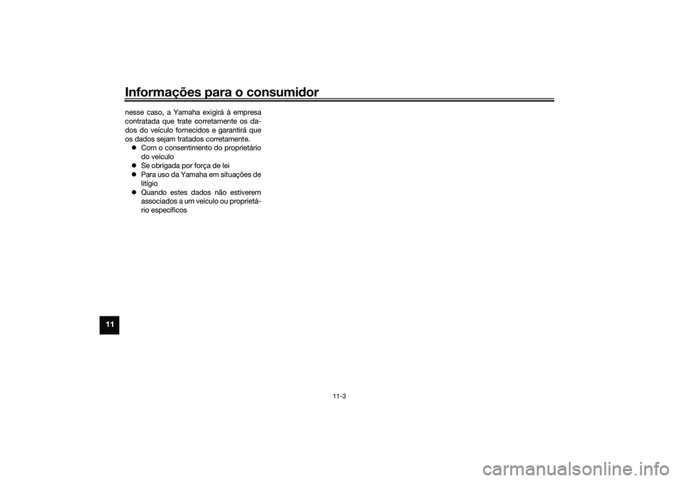 YAMAHA XMAX 125 2020 Manual de utilização (in Portuguese) Informações para o consumidor
11-3
11
nesse caso, a Yamaha exigirá à empresa
contratada que trate corretamente os da-
dos do veículo fornecidos e garantirá que
os dados sejam tratados corretamen YAMAHA XMAX 125 2020 Manual de utilização (in Portuguese) Informações para o consumidor
11-3
11
nesse caso, a Yamaha exigirá à empresa
contratada que trate corretamente os da-
dos do veículo fornecidos e garantirá que
os dados sejam tratados corretamen
