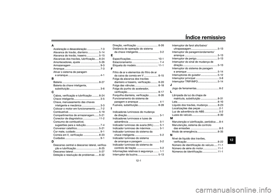 YAMAHA XMAX 125 2021  Manual de utilização (in Portuguese) 12-1
12
Índice remissivo
AAceleração e desaceleração .................. 7-3
Alavanca do travão, dianteiro ............... 5-14
Alavanca do travão, traseiro................. 5-15
Alavancas dos t