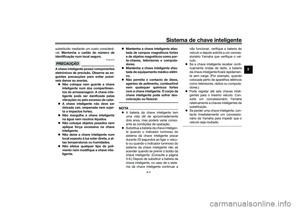 YAMAHA XMAX 125 2021  Manual de utilização (in Portuguese) Sistema de chave inteligente
3-4
3
substituído mediante um custo considerá-
vel.  Mantenha o cartão  do número d e
i d entificação num local seguro.PRECAUÇÃO
PCA21573
A chave inteligente possu