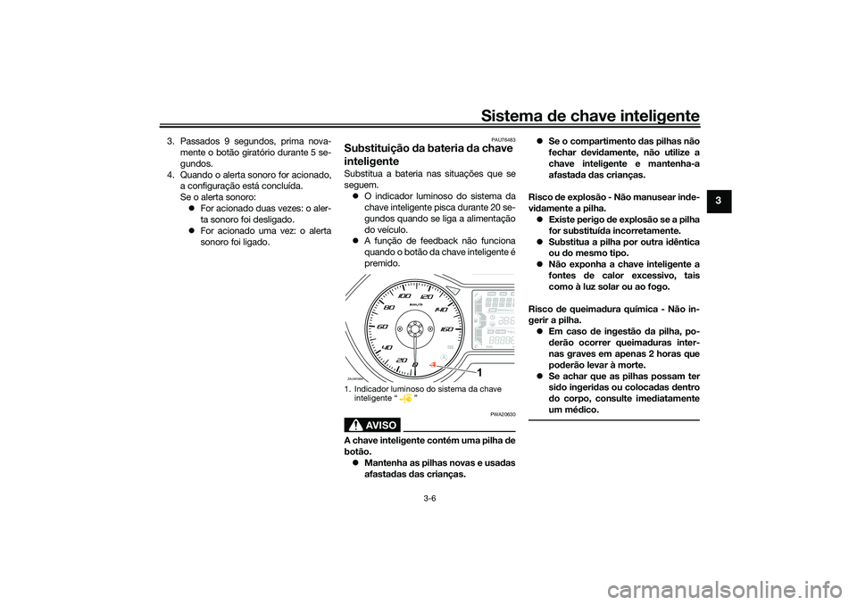 YAMAHA XMAX 125 2020 Manual de utilização (in Portuguese) Sistema de chave inteligente
3-6
3
3. Passados 9 segundos, prima nova-
mente o botão giratório durante 5 se-
gundos.
4. Quando o alerta sonoro for acionado, a configuração está concluída.
Se o a YAMAHA XMAX 125 2020 Manual de utilização (in Portuguese) Sistema de chave inteligente
3-6
3
3. Passados 9 segundos, prima nova-
mente o botão giratório durante 5 se-
gundos.
4. Quando o alerta sonoro for acionado, a configuração está concluída.
Se o a