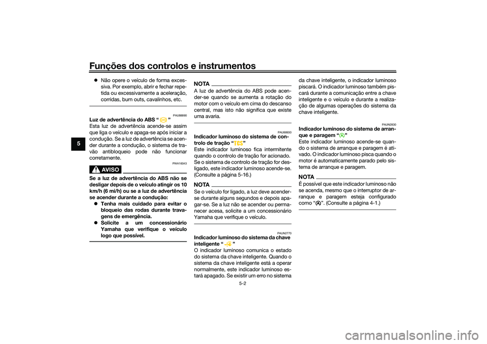 YAMAHA XMAX 125 2021 Manual de utilização (in Portuguese) Funções dos controlos e instrumentos
5-2
5
Não opere o veículo de forma exces-
siva. Por exemplo, abrir e fechar repe-
tida ou excessivamente a aceleração,
corridas, burn outs, cavalinhos, e YAMAHA XMAX 125 2021 Manual de utilização (in Portuguese) Funções dos controlos e instrumentos
5-2
5
Não opere o veículo de forma exces-
siva. Por exemplo, abrir e fechar repe-
tida ou excessivamente a aceleração,
corridas, burn outs, cavalinhos, e