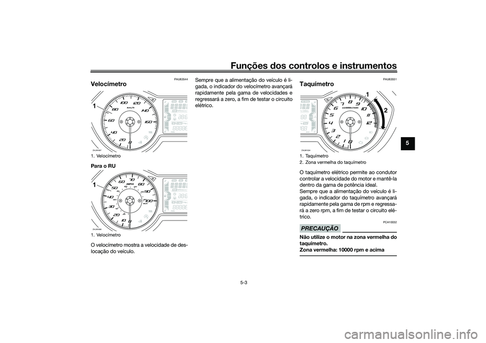 YAMAHA XMAX 125 2021 Manual de utilização (in Portuguese) Funções dos controlos e instrumentos
5-3
5
PAU63544
VelocímetroPara o RU
O velocímetro mostra a velocidade de des-
locação do veículo. Sempre que a alimentação do veículo é li-
gada, o indi YAMAHA XMAX 125 2021 Manual de utilização (in Portuguese) Funções dos controlos e instrumentos
5-3
5
PAU63544
VelocímetroPara o RU
O velocímetro mostra a velocidade de des-
locação do veículo. Sempre que a alimentação do veículo é li-
gada, o indi