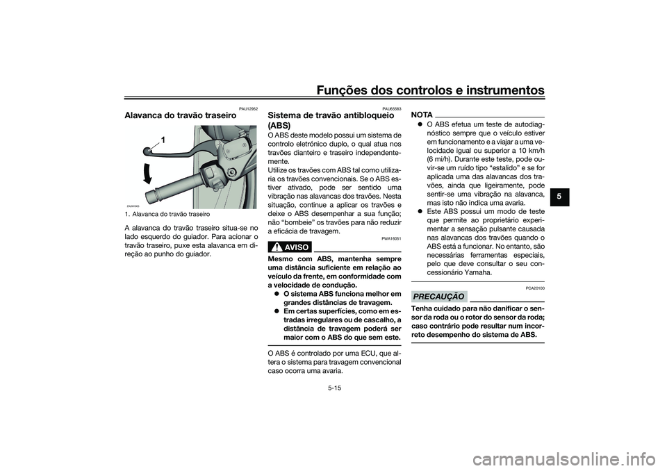 YAMAHA XMAX 125 2021  Manual de utilização (in Portuguese) Funções dos controlos e instrumentos
5-15
5
PAU12952
Alavanca do travão traseiroA alavanca do travão traseiro situa-se no
lado esquerdo do guiador. Para acionar o
travão traseiro, puxe esta alava