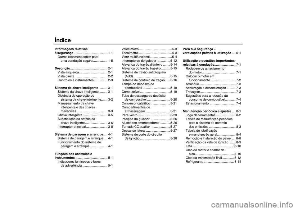 YAMAHA XMAX 125 2019  Manual de utilização (in Portuguese) ÍndiceInformações relativas 
à segurança ...................................... 1-1
Outras recomendações para  uma condução segura ................ 1-5
Descrição ...........................