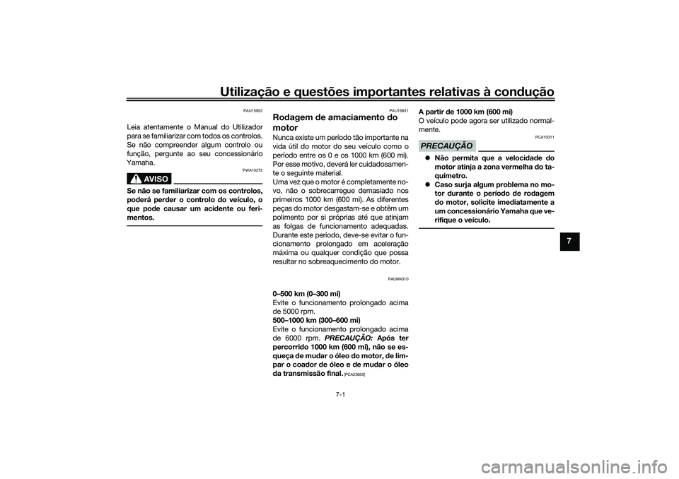 YAMAHA XMAX 125 2021 Manual de utilização (in Portuguese) Utilização e questões importantes relativas à condução
7-1
7
PAU15952
Leia atentamente o Manual do Utilizador
para se familiarizar com todos os controlos.
Se não compreender algum controlo ou
f YAMAHA XMAX 125 2021 Manual de utilização (in Portuguese) Utilização e questões importantes relativas à condução
7-1
7
PAU15952
Leia atentamente o Manual do Utilizador
para se familiarizar com todos os controlos.
Se não compreender algum controlo ou
f