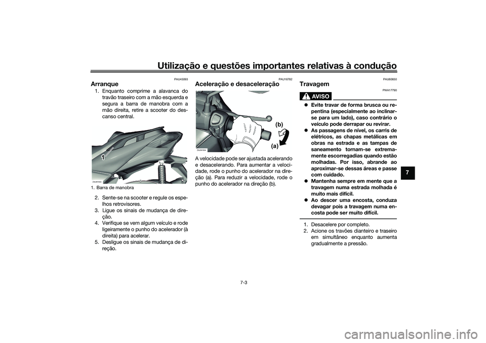 YAMAHA XMAX 125 2021 Manual de utilização (in Portuguese) Utilização e questões importantes relativas à condução
7-3
7
PAU45093
Arranque1. Enquanto comprime a alavanca do
travão traseiro com a mão esquerda e
segura a barra de manobra com a
mão direi YAMAHA XMAX 125 2021 Manual de utilização (in Portuguese) Utilização e questões importantes relativas à condução
7-3
7
PAU45093
Arranque1. Enquanto comprime a alavanca do
travão traseiro com a mão esquerda e
segura a barra de manobra com a
mão direi