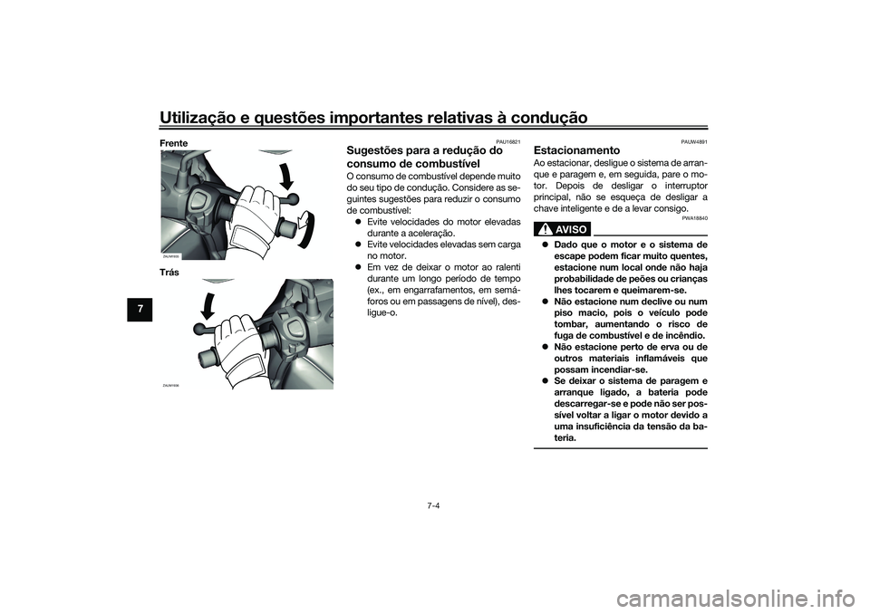 YAMAHA XMAX 125 2021 Manual de utilização (in Portuguese) Utilização e questões importantes relativas à condução
7-4
7
Frente
Trás
PAU16821
Sugestões para a redução do
consumo de combustívelO consumo de combustível depende muito
do seu tipo de YAMAHA XMAX 125 2021 Manual de utilização (in Portuguese) Utilização e questões importantes relativas à condução
7-4
7
Frente
Trás
PAU16821
Sugestões para a redução do
consumo de combustívelO consumo de combustível depende muito
do seu tipo de