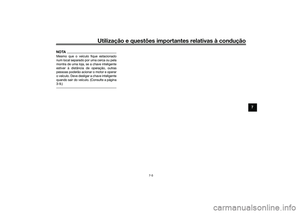 YAMAHA XMAX 125 2021 Manual de utilização (in Portuguese) Utilização e questões importantes relativas à condução
7-5
7
NOTAMesmo que o veículo fique estacionado
num local separado por uma cerca ou pela
montra de uma loja, se a chave inteligente
estive YAMAHA XMAX 125 2021 Manual de utilização (in Portuguese) Utilização e questões importantes relativas à condução
7-5
7
NOTAMesmo que o veículo fique estacionado
num local separado por uma cerca ou pela
montra de uma loja, se a chave inteligente
estive