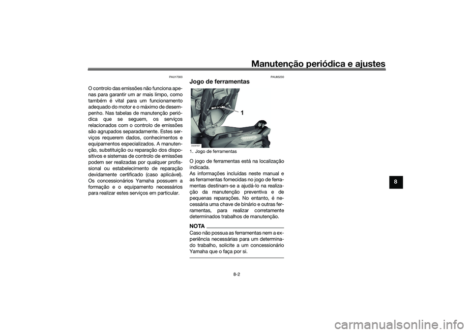 YAMAHA XMAX 125 2021 Manual de utilização (in Portuguese) Manutenção periódica e ajustes
8-2
8
PAU17303
O controlo das emissões não funciona ape-
nas para garantir um ar mais limpo, como
também é vital para um funcionamento
adequado do motor e o máxi YAMAHA XMAX 125 2021 Manual de utilização (in Portuguese) Manutenção periódica e ajustes
8-2
8
PAU17303
O controlo das emissões não funciona ape-
nas para garantir um ar mais limpo, como
também é vital para um funcionamento
adequado do motor e o máxi