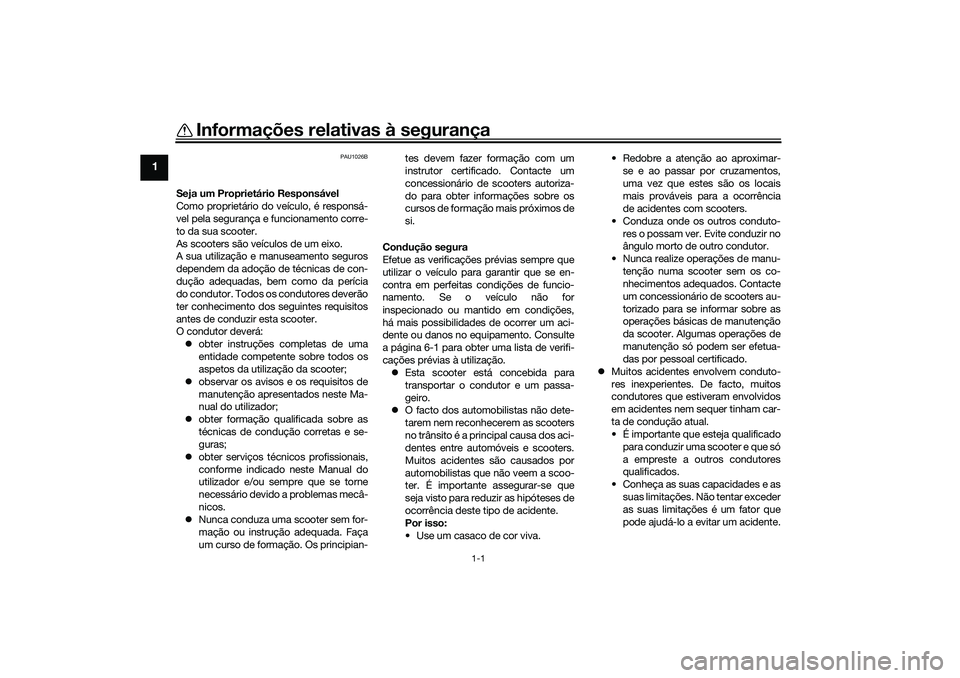 YAMAHA XMAX 125 2021 Manual de utilização (in Portuguese) 1-1
1
Informações relativas à segurança
PAU1026B
Seja um Proprietário Responsável
Como proprietário do veículo, é responsá-
vel pela segurança e funcionamento corre-
to da sua scooter.
As s YAMAHA XMAX 125 2021 Manual de utilização (in Portuguese) 1-1
1
Informações relativas à segurança
PAU1026B
Seja um Proprietário Responsável
Como proprietário do veículo, é responsá-
vel pela segurança e funcionamento corre-
to da sua scooter.
As s