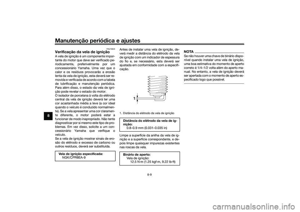 YAMAHA XMAX 125 2019  Manual de utilização (in Portuguese) Manutenção periódica e ajustes
8-9
8
PAU19623
Verificação  da vela d e igniçãoA vela de ignição é um componente impor-
tante do motor que deve ser verificado pe-
riodicamente, preferivelment