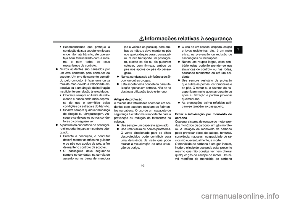 YAMAHA XMAX 125 2021 Manual de utilização (in Portuguese) Informações relativas à segurança
1-2
1
• Recomendamos que pratique acondução da sua scooter em locais
onde não haja trânsito, até que es-
teja bem familiarizado com a mes-
ma e com todos o YAMAHA XMAX 125 2021 Manual de utilização (in Portuguese) Informações relativas à segurança
1-2
1
• Recomendamos que pratique acondução da sua scooter em locais
onde não haja trânsito, até que es-
teja bem familiarizado com a mes-
ma e com todos o