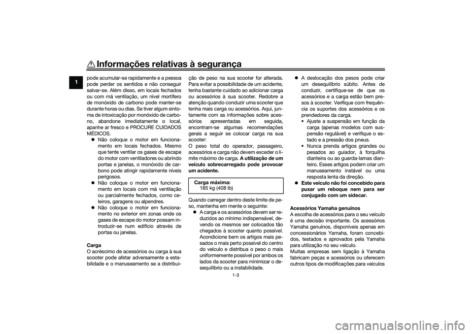 YAMAHA XMAX 125 2021 Manual de utilização (in Portuguese) Informações relativas à segurança
1-3
1
pode acumular-se rapidamente e a pessoa
pode perder os sentidos e não conseguir
salvar-se. Além disso, em locais fechados
ou com má ventilação, um nív YAMAHA XMAX 125 2021 Manual de utilização (in Portuguese) Informações relativas à segurança
1-3
1
pode acumular-se rapidamente e a pessoa
pode perder os sentidos e não conseguir
salvar-se. Além disso, em locais fechados
ou com má ventilação, um nív