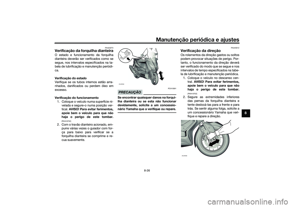 YAMAHA XMAX 125 2020 Manual de utilização (in Portuguese) Manutenção periódica e ajustes
8-26
8
PAU23273
Verificação da forquilha dianteiraO estado e funcionamento da forquilha
dianteira deverão ser verificados como se
segue, nos intervalos especific YAMAHA XMAX 125 2020 Manual de utilização (in Portuguese) Manutenção periódica e ajustes
8-26
8
PAU23273
Verificação da forquilha dianteiraO estado e funcionamento da forquilha
dianteira deverão ser verificados como se
segue, nos intervalos especific