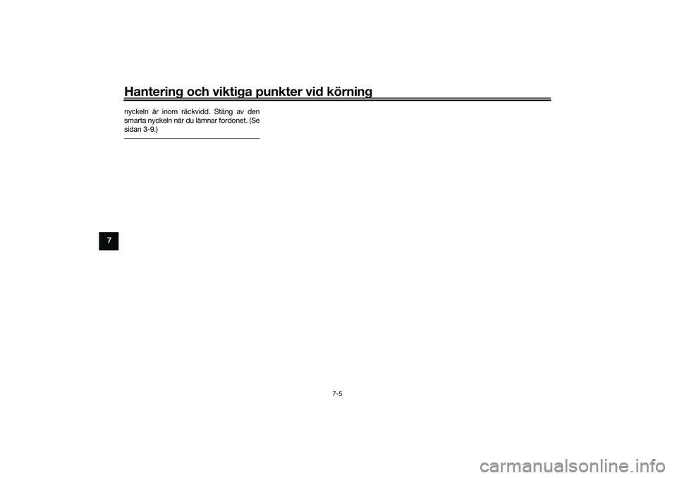 YAMAHA XMAX 125 2021 Bruksanvisningar (in Swedish) Hantering och viktiga punkter vid körning
7-5
7
nyckeln är inom räckvidd. Stäng av den
smarta nyckeln när du lämnar fordonet. (Se
sidan 3-9.)UB9YM0M0.book Page 5 Tuesday, January 5, 2021 2:17 YAMAHA XMAX 125 2021 Bruksanvisningar (in Swedish) Hantering och viktiga punkter vid körning
7-5
7
nyckeln är inom räckvidd. Stäng av den
smarta nyckeln när du lämnar fordonet. (Se
sidan 3-9.)UB9YM0M0.book Page 5 Tuesday, January 5, 2021 2:17