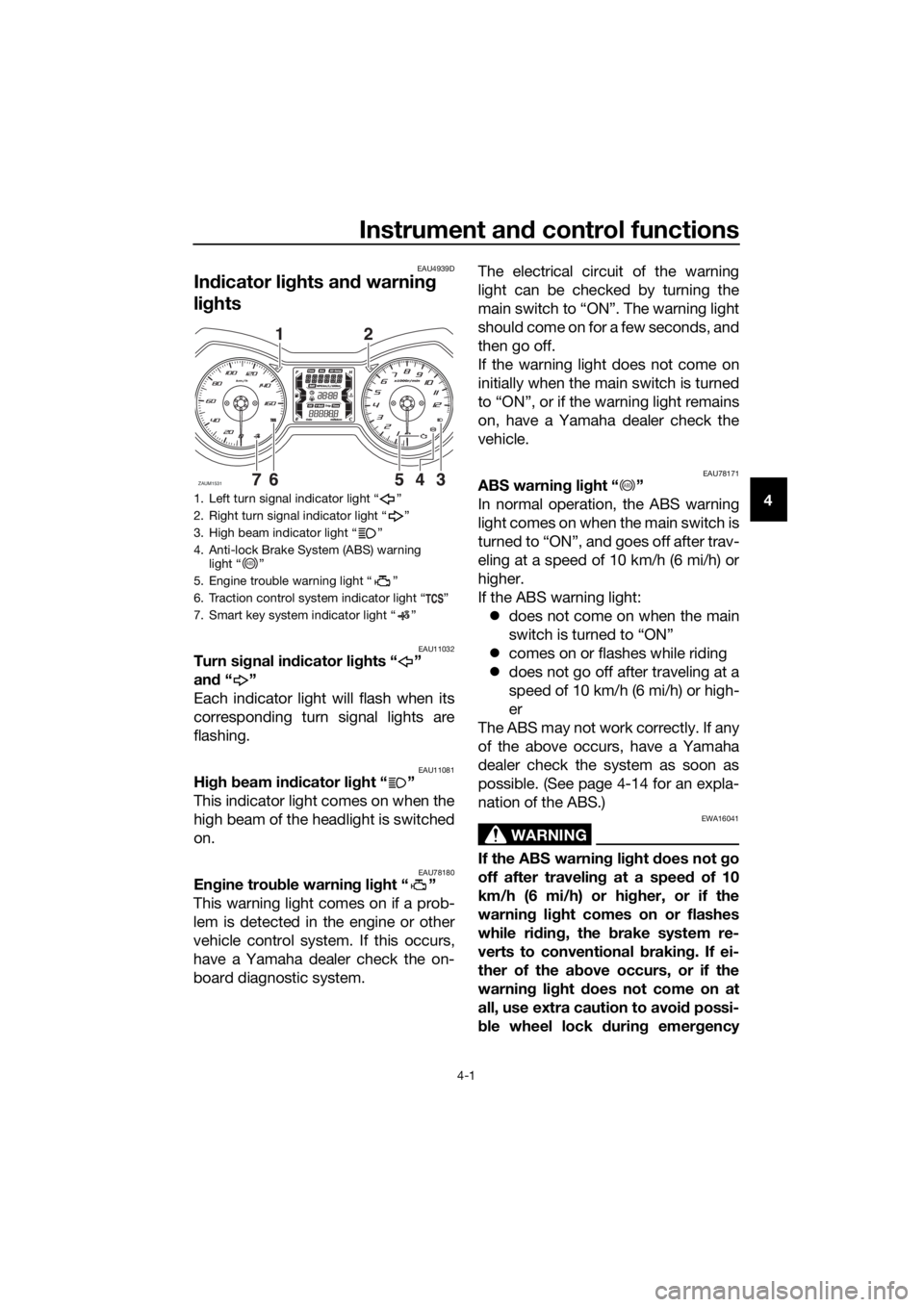 YAMAHA XMAX 125 2018  Owners Manual Instrument and control functions
4-1
4
EAU4939D
Indicator lights and warning 
lights
EAU11032Turn signal indicator lights “ ” 
and“”
Each indicator light will flash when its
corresponding turn