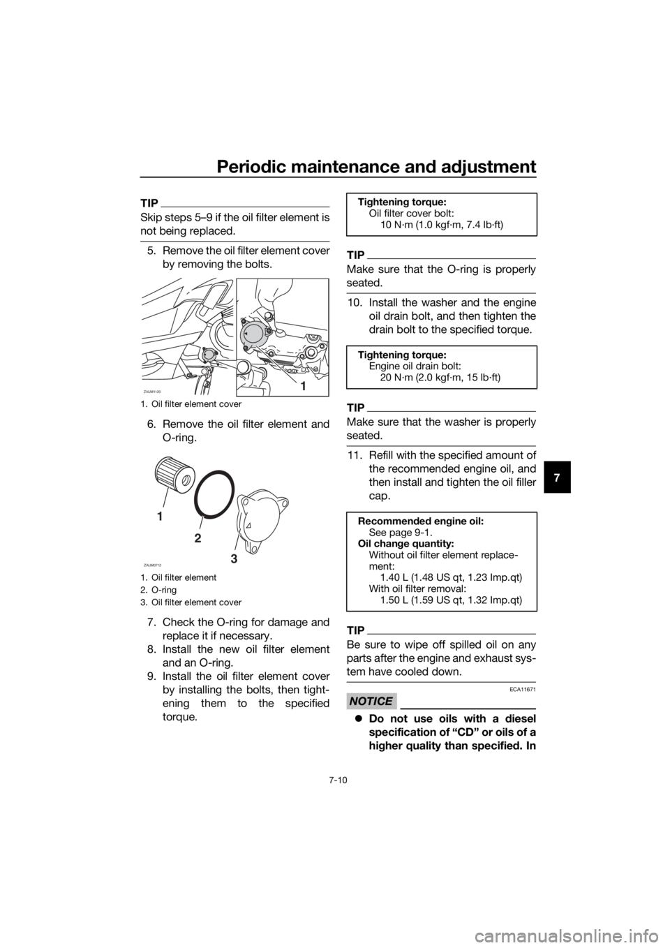 YAMAHA XMAX 125 2018 Manual PDF Periodic maintenance and adjustment
7-10
7
TIP
Skip steps 5–9 if the oil filter element is
not being replaced.
5. Remove the oil filter element cover
by removing the bolts.
6. Remove the oil filter YAMAHA XMAX 125 2018 Manual PDF Periodic maintenance and adjustment
7-10
7
TIP
Skip steps 5–9 if the oil filter element is
not being replaced.
5. Remove the oil filter element cover
by removing the bolts.
6. Remove the oil filter