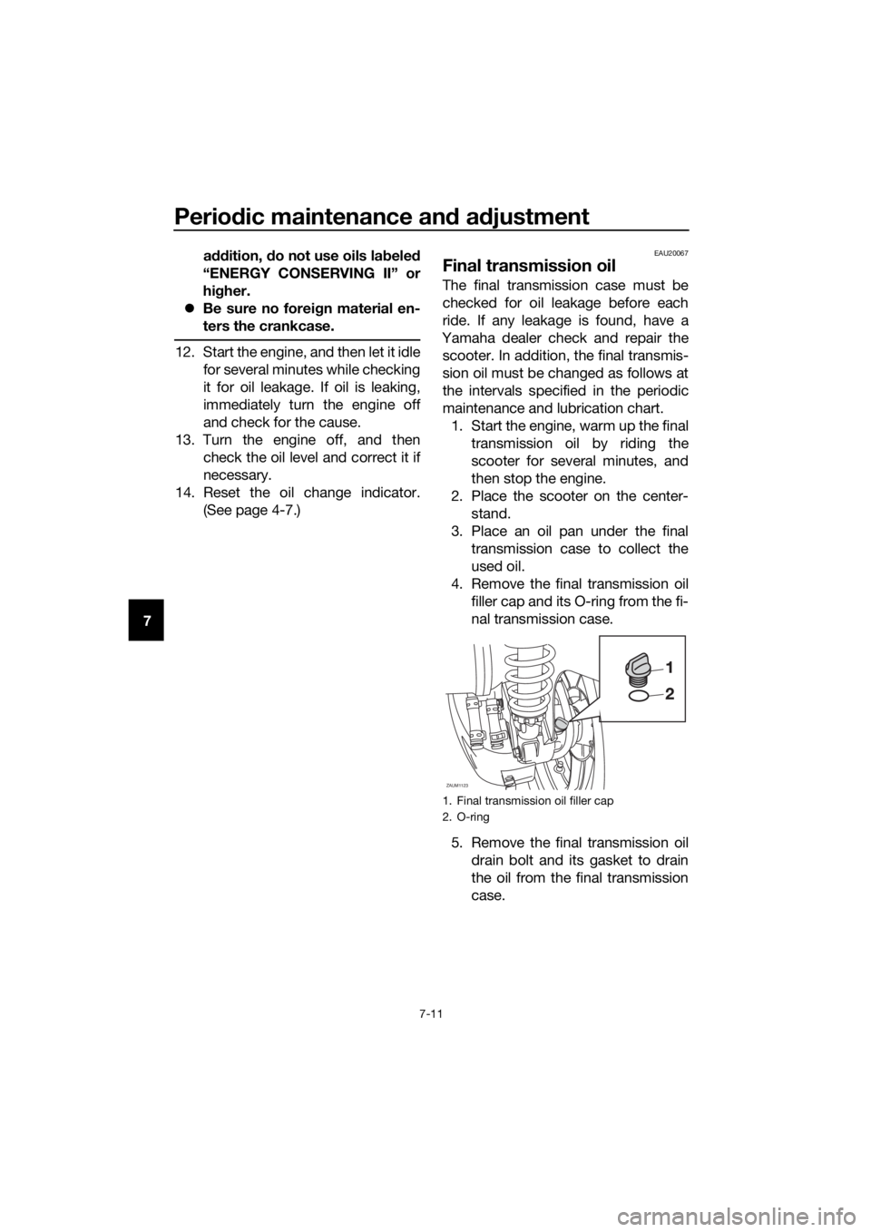 YAMAHA XMAX 125 2018 Manual PDF Periodic maintenance and adjustment
7-11
7addition, do not use oils labeled
“ENERGY CONSERVING II” or
higher.
Be sure no foreign material en-
ters the crankcase.
12. Start the engine, and then YAMAHA XMAX 125 2018 Manual PDF Periodic maintenance and adjustment
7-11
7addition, do not use oils labeled
“ENERGY CONSERVING II” or
higher.
Be sure no foreign material en-
ters the crankcase.
12. Start the engine, and then