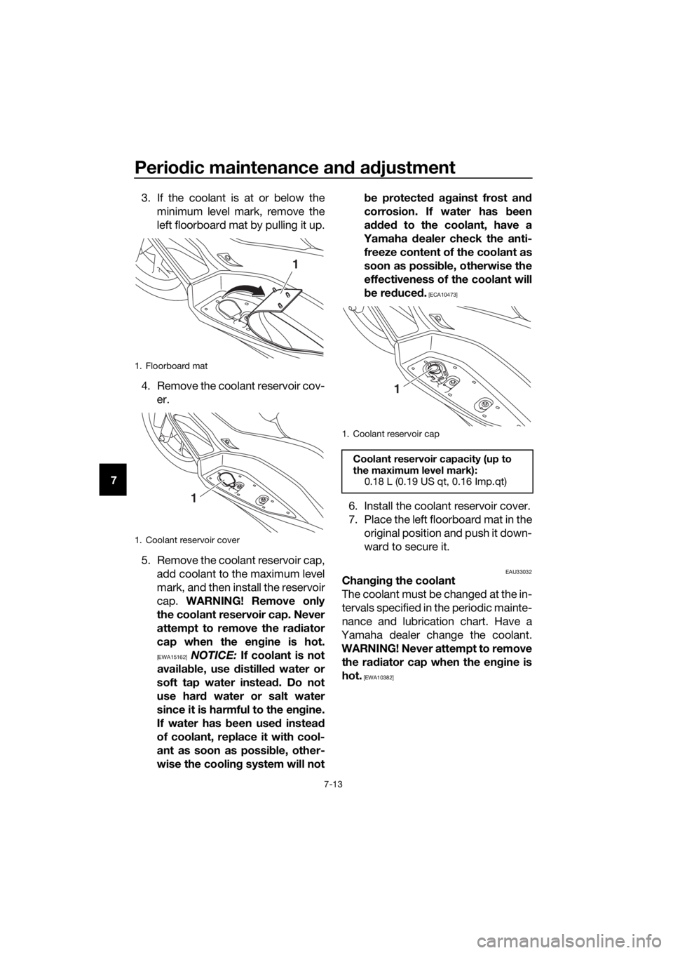 YAMAHA XMAX 125 2018 Manual PDF Periodic maintenance and adjustment
7-13
73. If the coolant is at or below the
minimum level mark, remove the
left floorboard mat by pulling it up.
4. Remove the coolant reservoir cov-
er.
5. Remove t YAMAHA XMAX 125 2018 Manual PDF Periodic maintenance and adjustment
7-13
73. If the coolant is at or below the
minimum level mark, remove the
left floorboard mat by pulling it up.
4. Remove the coolant reservoir cov-
er.
5. Remove t