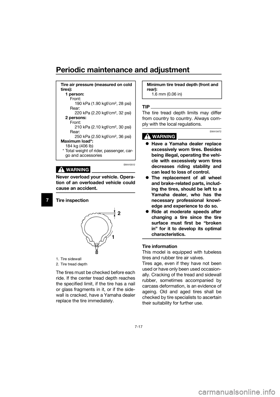 YAMAHA XMAX 125 2018 Manual PDF Periodic maintenance and adjustment
7-17
7
WARNING
EWA10512
Never overload your vehicle. Opera-
tion of an overloaded vehicle could
cause an accident.
Tire inspection
The tires must be checked before YAMAHA XMAX 125 2018 Manual PDF Periodic maintenance and adjustment
7-17
7
WARNING
EWA10512
Never overload your vehicle. Opera-
tion of an overloaded vehicle could
cause an accident.
Tire inspection
The tires must be checked before